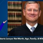 John Roberts Lawyer Net Worth, Age, Family, & Wiki/Bio